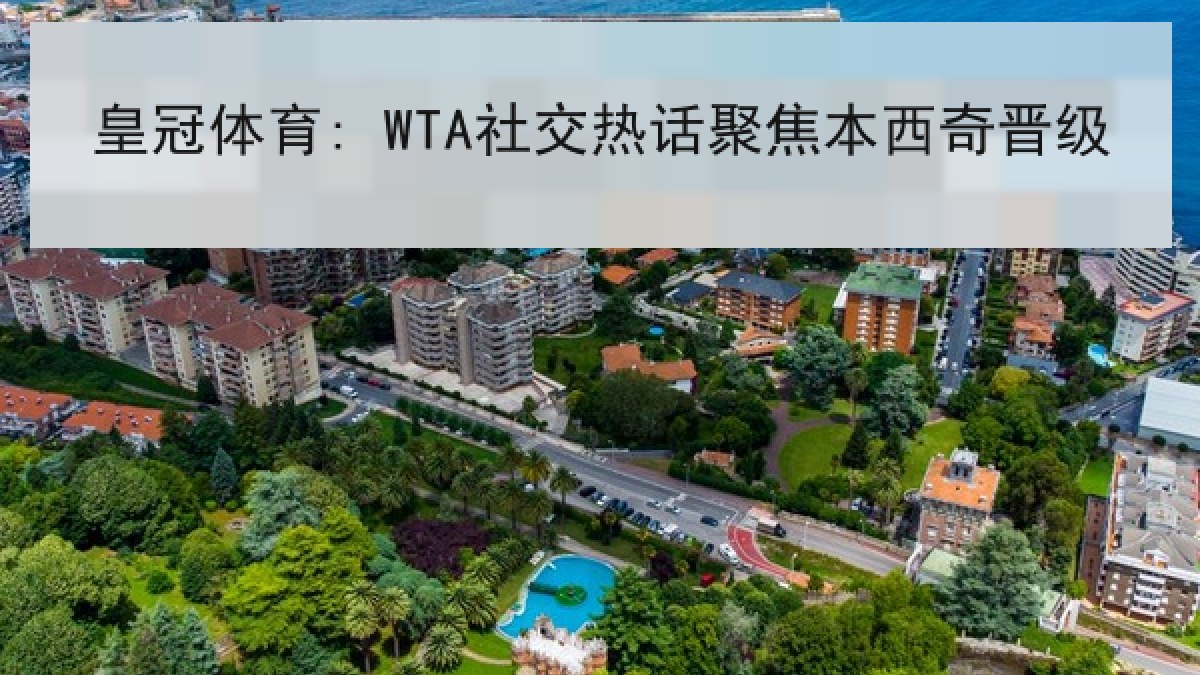 皇冠体育: WTA社交热话聚焦本西奇晋级 皇冠体育: WTA社交热话聚焦本西奇晋级